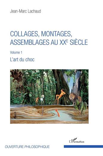 Couverture du livre « Collages, montages, assemblages au XXe siècle t.1 ; l'art du choc » de Jean-Marc Lachaud aux éditions L'harmattan