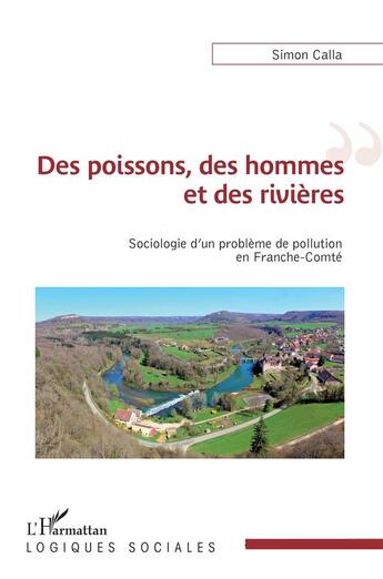 Couverture du livre « Des poissons, des hommes et des rivières ; sociologie d'un problème de pollution en Franche-Comté » de Simon Calla aux éditions L'harmattan