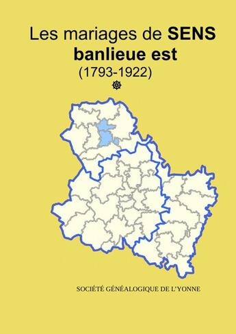 Couverture du livre « Les mariages la banlieue Est de Sens (1793-1922) tome 1 » de Soge Yonne aux éditions Lulu