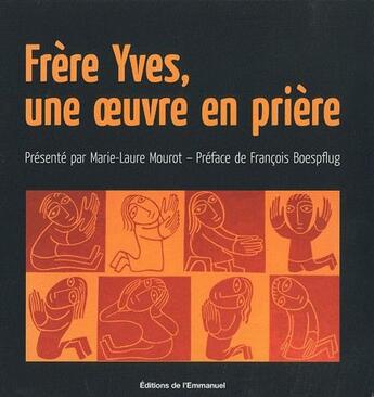 Couverture du livre « Frère Yves, une oeuvre en prière » de Marie-Laure Mourot aux éditions Emmanuel