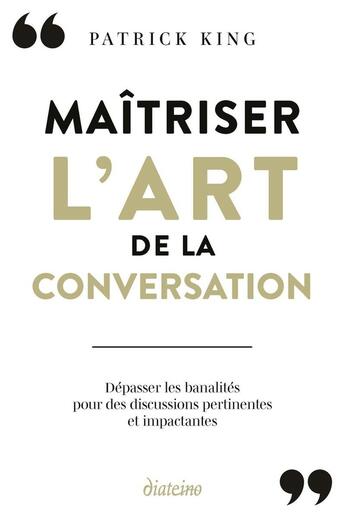 Couverture du livre « Maîtriser l'art de la conversation : Dépasser les banalités du small talk et apprendre à tenir des discussions percutantes » de Patrick King aux éditions Diateino