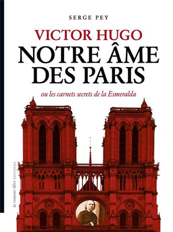 Couverture du livre « Victor Hugo Notre âme des Paris ou les carnets secrets de la Esmeralda » de Serge Pey aux éditions La Rumeur Libre