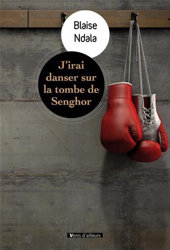 Couverture du livre « J'irai danser sur la tombe de Senghor » de Blaise Ndala aux éditions Vents D'ailleurs