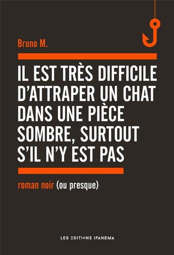 Couverture du livre « Il est très difficile d'attraper un chat dans une pièce sombre, surtout s'il n'y est pas » de Bruno M. aux éditions Ipanema