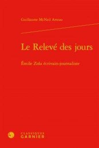 Couverture du livre « Le relevé des jours ; Emile Zola écrivain-journaliste » de Guillaume Mcneil Arteau aux éditions Classiques Garnier