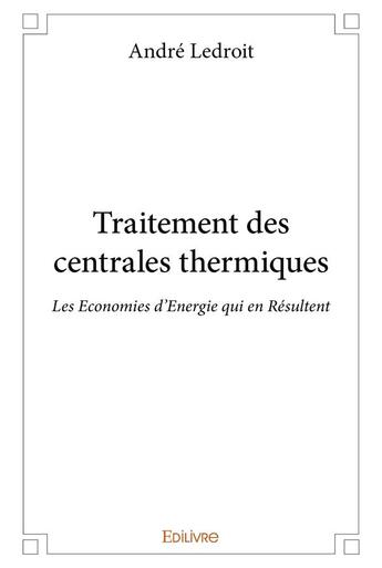 Couverture du livre « Traitement des centrales thermiques - les economies d energie qui en resultent » de Ledroit Andre aux éditions Edilivre