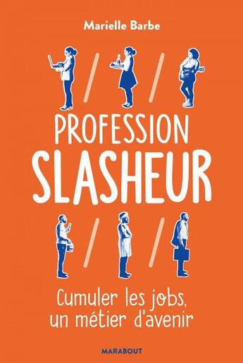 Couverture du livre « Profession slasheur ; cumuler les jobs, un métier d'avenir » de Marielle Barbe aux éditions Marabout