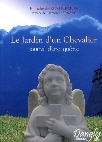 Couverture du livre « Le jardin d'un chevalier ; journal d'une quête » de Blanche De Roshermon aux éditions Dangles