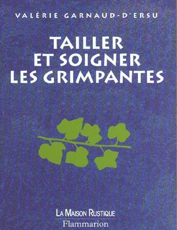 Couverture du livre « Tailler Et Soigner Les Grimpantes » de Valerie Garnaud-D'Ersu aux éditions Maison Rustique