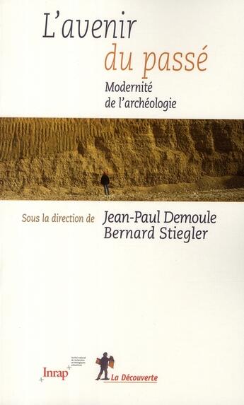 Couverture du livre « L'avenir du passé ; modernité de l'archéologie » de Jean-Paul Demoule et Bernard Stiegler aux éditions La Decouverte