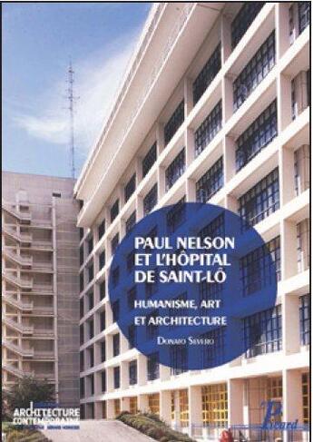 Couverture du livre « Paul Nelson et l'hôpital de Saint-Lô ; humanisme, art et architecture de l'après-guerre » de Donato Severo aux éditions Picard