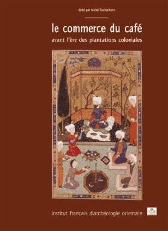 Couverture du livre « Cahiers des Annales islamologiques (CAI) Tome 20 : Le commerce du café avant l'ère des plantations coloniales » de Michel Tuchscherer aux éditions Ifao