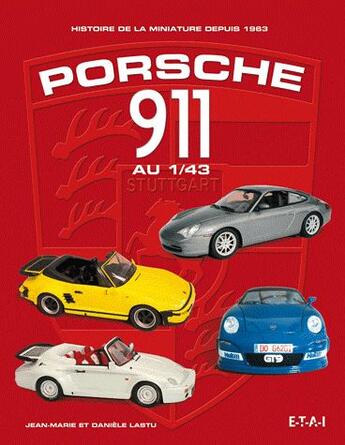 Couverture du livre « Porsche 911 au 1/43, histoire de la miniature depuis 1963 » de Jean-Marie Lastu et Daniele Lastu aux éditions Etai