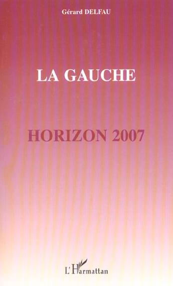 Couverture du livre « La gauche horizon 2007 » de Gerard Delfau aux éditions L'harmattan