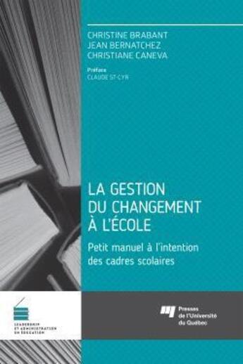 Couverture du livre « La gestion du changement à l'école ; petit manuel à l'intention des cadres scolaires » de Christine Brabant et Jean Bernatchez et Christiane Caneva aux éditions Pu De Quebec