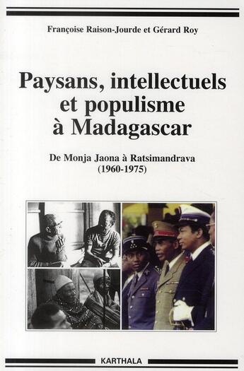 Couverture du livre « Paysans, intellectuels et populisme à Madagascar ;de Monja Jaona à Ratsimandrava (1960-1975) » de Francoise Raison-Jourde et Gerard Roy aux éditions Karthala