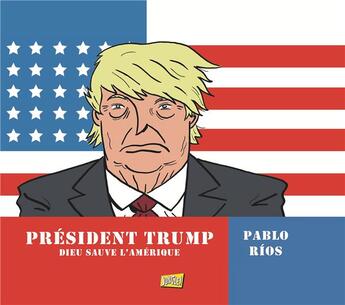 Couverture du livre « Président Trump ; Dieu sauve l'Amérique » de Pablo Rios aux éditions Jungle