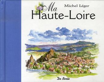 Couverture du livre « Ma haute-loire ; petits bonheurs d'un peintre » de Leger M aux éditions De Boree