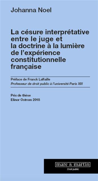 Couverture du livre « La césure interprétative entre le juge et la doctrine ; à la lumière de l'expérience constitutionnelle française » de Johanna Noel aux éditions Mare & Martin