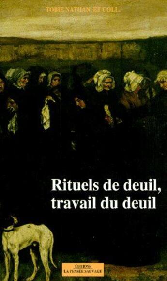 Couverture du livre « Nouvelle revue d'ethnopsychiatrie Tome 10 ; rituels de deuil ; travail du deuil » de Tobie Nathan et Collectif aux éditions La Pensee Sauvage Editions