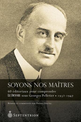 Couverture du livre « Soyons nos maîtres ; 60 éditoriaux pour mieux comprendre le Devoir » de Georges Pelletier aux éditions Septentrion