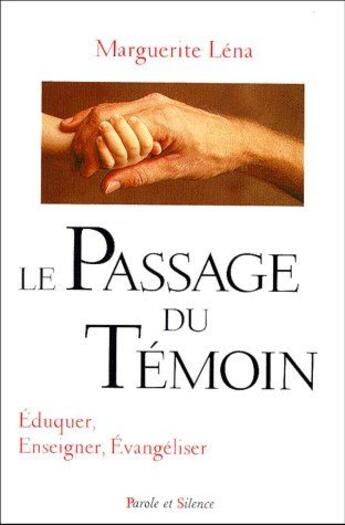 Couverture du livre « Le passage du temoin ; éduquer, enseigner, évangeliser » de Marguerite Lena aux éditions Parole Et Silence