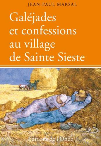 Couverture du livre « Galéjades et confessions au village de Sainte Sieste » de Jean-Paul Marsal aux éditions De L'onde