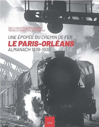 Couverture du livre « Une épopée du chemin de fer ; le Paris-Orléans, almanach 1838-1938 » de Denis Hannotin aux éditions Spm Lettrage