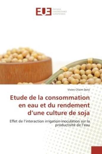 Couverture du livre « Etude de la consommation en eau et du rendement d'une culture de soja : Effet de l'interaction irrigation-inoculation sur la productivite de l'eau » de Vivien Doto aux éditions Editions Universitaires Europeennes