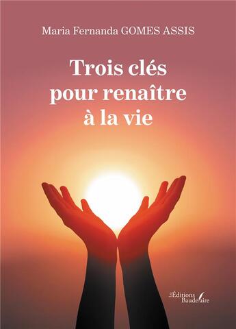 Couverture du livre « Trois clés pour renaître à la vie » de Maria Fernanda Gomes Assis aux éditions Baudelaire