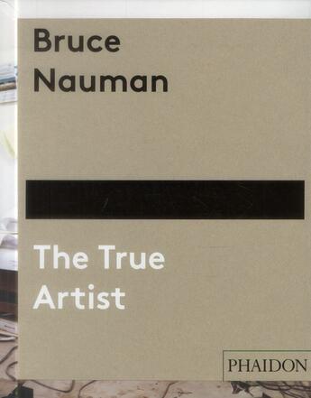 Couverture du livre « Bruce Nauman ; the true artist » de Peter Plagens aux éditions Phaidon Press