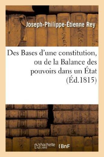 Couverture du livre « Des bases d'une constitution, ou de la balance des pouvoirs dans un etat » de Rey J-P-E. aux éditions Hachette Bnf