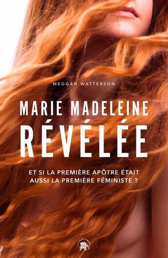 Couverture du livre « Marie Madeleine révélée : et si la première apôtre était aussi la première féministe ? » de Meggan Watterson aux éditions Le Lotus Et L'elephant