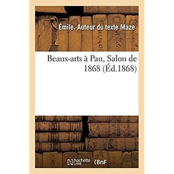 Couverture du livre « Beaux-arts a pau, salon de 1868 » de Maze Emile aux éditions Hachette Bnf