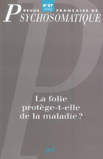 Couverture du livre « Rev. fr. de psychosomatique 2005, n 27 - la folie protege-t-elle de la maladie ? (édition 2005) » de  aux éditions Puf