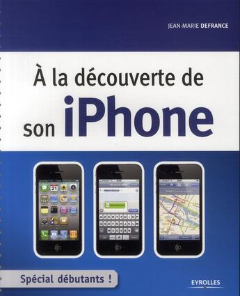 Couverture du livre « À la decouverte de son iPhone ; spécial débutant » de Defrance Jean-Marie aux éditions Eyrolles