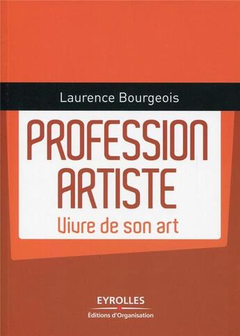 Couverture du livre « Profession artiste ; vivre de son art » de Laure Bourgeois aux éditions Organisation