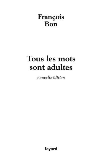 Couverture du livre « Tous les mots sont adultes : Méthode pour l'atelier d'écriture » de Francois Bon aux éditions Fayard