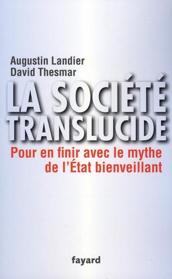 Couverture du livre « La société translucide ; pour en finir avec le mythe de l'Etat bienveillant » de Augustin Landier et David Thesmar aux éditions Fayard