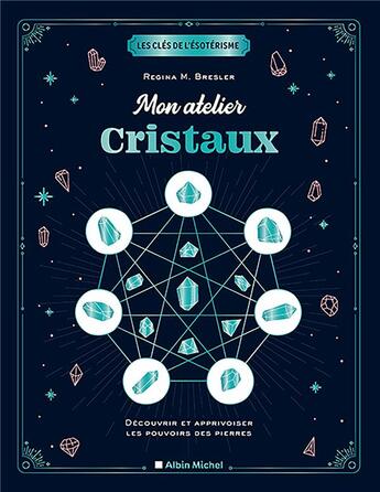 Couverture du livre « Les clés de l'ésotérisme : mon atelier cristaux ; découvrir et apprivoiser les pouvoirs des pierres » de Regina M. Bresler aux éditions Albin Michel