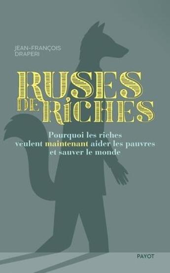 Couverture du livre « Ruses de riches ; pourquoi les riches veulent maintenant aider les pauvres et sauver le monde » de Jean-Francois Draperi aux éditions Payot