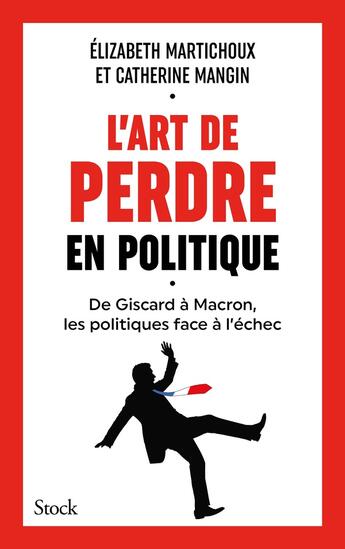 Couverture du livre « L'art de perdre en politique : De Giscard à Macron, les politiques face à l'échec » de Catherine Mangin et Elizabeth Martichoux aux éditions Stock