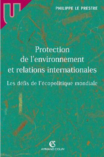 Couverture du livre « Protection de l'environnement et relations internationales ; les défis de l'écopolitique mondiale » de Philippe Le Prestre aux éditions Armand Colin