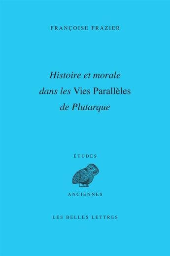 Couverture du livre « Histoire et morale dans les vies parallèles de Plutarque » de Françoise Frazier aux éditions Belles Lettres