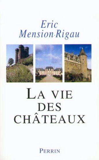 Couverture du livre « La vie des châteaux mise en valeur et exploitationdes châteaux privés dans la France contempo » de Eric Mension-Rigau aux éditions Perrin