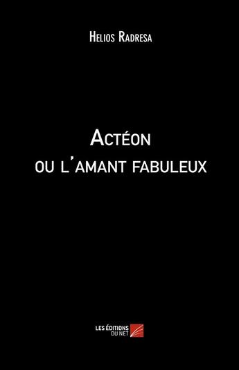 Couverture du livre « Actéon ou l'amant fabuleux » de Helios Radresa aux éditions Editions Du Net