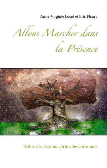 Couverture du livre « Allons marcher dans la présence ; petites discussions spirituelles entre amis » de Eric Fleury et Anne Virginie Lucot aux éditions Books On Demand