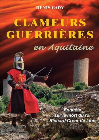 Couverture du livre « Clameurs guerrières en Aquitaine ; enquête sur la mort du roi Richard Coeur de Lion » de Denis Gady aux éditions Books On Demand