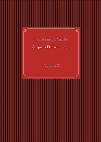 Couverture du livre « Ce que la danse m'a dit ... t.2 » de Jean-Francois Vazelle aux éditions Books On Demand