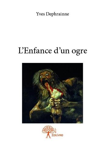 Couverture du livre « L'enfance d'un ogre » de Yves Dephrainne aux éditions Edilivre